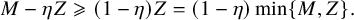 upper M minus eta upper Z greater than or slanted equals left parenthesis 1 minus eta right parenthesis upper Z equals left parenthesis 1 minus eta right parenthesis min left brace upper M comma upper Z right brace period