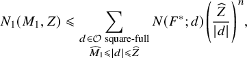 StartLayout 1st Row upper N 1 left parenthesis upper M 1 comma upper Z right parenthesis less than or slanted equals sigma summation Underscript StartLayout 1st Row d element of script upper O square minus full 2nd Row ModifyingAbove upper M With caret Subscript 1 Baseline less than or slanted equals StartAbsoluteValue d EndAbsoluteValue less than or slanted equals ModifyingAbove upper Z With caret EndLayout Endscripts upper N left parenthesis upper F Superscript asterisk Baseline semicolon d right parenthesis left parenthesis StartFraction ModifyingAbove upper Z With caret Over StartAbsoluteValue d EndAbsoluteValue EndFraction right parenthesis Superscript n Baseline comma EndLayout