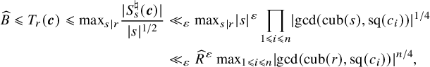 StartLayout 1st Row 1st Column ModifyingAbove upper B With caret less than or slanted equals upper T Subscript r Baseline left parenthesis bold italic c right parenthesis less than or slanted equals max Subscript s vertical bar r Baseline StartFraction StartAbsoluteValue upper S Subscript s Superscript normal natural Baseline left parenthesis bold italic c right parenthesis EndAbsoluteValue Over StartAbsoluteValue s EndAbsoluteValue Superscript 1 divided by 2 Baseline EndFraction 2nd Column much less than Subscript epsilon Baseline max Subscript s vertical bar r Baseline StartAbsoluteValue s EndAbsoluteValue Superscript epsilon Baseline product Underscript 1 less than or slanted equals i less than or slanted equals n Endscripts StartAbsoluteValue gcd left parenthesis cub left parenthesis s right parenthesis comma sq left parenthesis c Subscript i Baseline right parenthesis right parenthesis EndAbsoluteValue Superscript 1 divided by 4 Baseline 2nd Row 1st Column Blank 2nd Column much less than Subscript epsilon Baseline ModifyingAbove upper R With caret Superscript epsilon max Subscript 1 less than or slanted equals i less than or slanted equals n Baseline StartAbsoluteValue gcd left parenthesis cub left parenthesis r right parenthesis comma sq left parenthesis c Subscript i Baseline right parenthesis right parenthesis EndAbsoluteValue Superscript n divided by 4 Baseline comma EndLayout