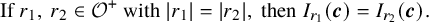 StartLayout 1st Row If r 1 comma r 2 element of script upper O Superscript plus Baseline with StartAbsoluteValue r 1 EndAbsoluteValue equals StartAbsoluteValue r 2 EndAbsoluteValue comma then upper I Subscript r 1 Baseline left parenthesis bold italic c right parenthesis equals upper I Subscript r 2 Baseline left parenthesis bold italic c right parenthesis period EndLayout