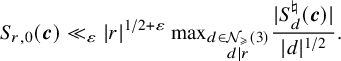 StartLayout 1st Row upper S Subscript r comma 0 Baseline left parenthesis bold italic c right parenthesis much less than Subscript epsilon Baseline StartAbsoluteValue r EndAbsoluteValue Superscript 1 divided by 2 plus epsilon Baseline max Subscript StartLayout 1st Row d element of script upper N Sub Subscript greater than or slanted equals Subscript left parenthesis 3 right parenthesis 2nd Row d vertical bar r EndLayout Baseline StartFraction StartAbsoluteValue upper S Subscript d Superscript normal natural Baseline left parenthesis bold italic c right parenthesis EndAbsoluteValue Over StartAbsoluteValue d EndAbsoluteValue Superscript 1 divided by 2 Baseline EndFraction period EndLayout