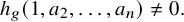 h Subscript g Baseline left parenthesis 1 comma a 2 comma ellipsis comma a Subscript n Baseline right parenthesis not equals 0 period