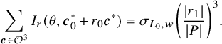 sigma summation Underscript bold italic c element of script upper O cubed Endscripts upper I Subscript r Baseline left parenthesis theta comma bold italic c 0 Superscript asterisk Baseline plus r 0 bold italic c Superscript asterisk Baseline right parenthesis equals sigma Subscript upper L 0 comma w Baseline left parenthesis StartFraction StartAbsoluteValue r 1 EndAbsoluteValue Over StartAbsoluteValue upper P EndAbsoluteValue EndFraction right parenthesis cubed period