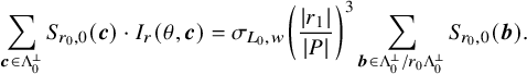 StartLayout 1st Row sigma summation Underscript bold italic c element of normal upper Lamda 0 Superscript up tack Baseline Endscripts upper S Subscript r 0 comma 0 Baseline left parenthesis bold italic c right parenthesis dot upper I Subscript r Baseline left parenthesis theta comma bold italic c right parenthesis equals sigma Subscript upper L 0 comma w Baseline left parenthesis StartFraction StartAbsoluteValue r 1 EndAbsoluteValue Over StartAbsoluteValue upper P EndAbsoluteValue EndFraction right parenthesis cubed sigma summation Underscript bold italic b element of normal upper Lamda 0 Superscript up tack Baseline divided by r 0 normal upper Lamda 0 Superscript up tack Baseline Endscripts upper S Subscript r 0 comma 0 Baseline left parenthesis bold italic b right parenthesis period EndLayout