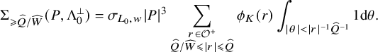 normal upper Sigma Subscript greater than or slanted equals ModifyingAbove upper Q With caret divided by ModifyingAbove upper W With caret Baseline left parenthesis upper P comma normal upper Lamda 0 Superscript up tack Baseline right parenthesis equals sigma Subscript upper L 0 comma w Baseline StartAbsoluteValue upper P EndAbsoluteValue cubed sigma summation Underscript StartLayout 1st Row r element of script upper O Superscript plus Baseline 2nd Row ModifyingAbove upper Q With caret divided by ModifyingAbove upper W With caret less than or slanted equals StartAbsoluteValue r EndAbsoluteValue less than or slanted equals ModifyingAbove upper Q With caret EndLayout Endscripts phi Subscript upper K Baseline left parenthesis r right parenthesis integral Underscript StartAbsoluteValue theta EndAbsoluteValue less than StartAbsoluteValue r EndAbsoluteValue Superscript negative 1 Baseline ModifyingAbove upper Q With caret Superscript negative 1 Baseline Endscripts 1 d theta period
