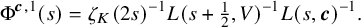 normal upper Phi Superscript bold italic c comma 1 Baseline left parenthesis s right parenthesis equals zeta Subscript upper K Baseline left parenthesis 2 s right parenthesis Superscript negative 1 Baseline upper L left parenthesis s plus one half comma upper V right parenthesis Superscript negative 1 Baseline upper L left parenthesis s comma bold italic c right parenthesis Superscript negative 1 Baseline period