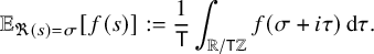 StartLayout 1st Row double struck upper E Subscript normal fraktur upper R left parenthesis s right parenthesis equals sigma Baseline left bracket f left parenthesis s right parenthesis right bracket colon equals StartFraction 1 Over sans serif upper T EndFraction integral Underscript double struck upper R divided by sans serif upper T double struck upper Z Endscripts f left parenthesis sigma plus i tau right parenthesis normal d tau period EndLayout