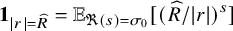 bold 1 Subscript StartAbsoluteValue r EndAbsoluteValue equals ModifyingAbove upper R With caret Baseline equals double struck upper E Subscript normal fraktur upper R left parenthesis s right parenthesis equals sigma 0 Baseline left bracket left parenthesis ModifyingAbove upper R With caret divided by StartAbsoluteValue r EndAbsoluteValue right parenthesis Superscript s Baseline right bracket