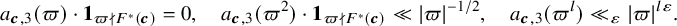 StartLayout 1st Row a Subscript bold italic c comma 3 Baseline left parenthesis pi right parenthesis dot bold 1 Subscript pi does not divide upper F Sub Superscript asterisk Subscript left parenthesis bold italic c right parenthesis Baseline equals 0 comma a Subscript bold italic c comma 3 Baseline left parenthesis pi squared right parenthesis dot bold 1 Subscript pi does not divide upper F Sub Superscript asterisk Subscript left parenthesis bold italic c right parenthesis Baseline much less than StartAbsoluteValue pi EndAbsoluteValue Superscript negative 1 divided by 2 Baseline comma a Subscript bold italic c comma 3 Baseline left parenthesis pi Superscript l Baseline right parenthesis much less than Subscript epsilon Baseline StartAbsoluteValue pi EndAbsoluteValue Superscript l epsilon Baseline period EndLayout