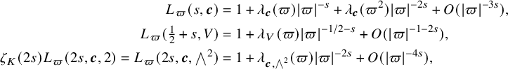 StartLayout 1st Row StartLayout 1st Row 1st Column upper L Subscript pi Baseline left parenthesis s comma bold italic c right parenthesis 2nd Column equals 1 plus lamda Subscript bold italic c Baseline left parenthesis pi right parenthesis StartAbsoluteValue pi EndAbsoluteValue Superscript negative s Baseline plus lamda Subscript bold italic c Baseline left parenthesis pi squared right parenthesis StartAbsoluteValue pi EndAbsoluteValue Superscript minus 2 s Baseline plus upper O left parenthesis StartAbsoluteValue pi EndAbsoluteValue Superscript minus 3 s Baseline right parenthesis comma 2nd Row 1st Column upper L Subscript pi Baseline left parenthesis one half plus s comma upper V right parenthesis 2nd Column equals 1 plus lamda Subscript upper V Baseline left parenthesis pi right parenthesis StartAbsoluteValue pi EndAbsoluteValue Superscript negative 1 divided by 2 minus s Baseline plus upper O left parenthesis StartAbsoluteValue pi EndAbsoluteValue Superscript negative 1 minus 2 s Baseline right parenthesis comma 3rd Row 1st Column zeta Subscript upper K Baseline left parenthesis 2 s right parenthesis upper L Subscript pi Baseline left parenthesis 2 s comma bold italic c comma 2 right parenthesis equals upper L Subscript pi Baseline left parenthesis 2 s comma bold italic c comma and Overscript 2 Endscripts right parenthesis 2nd Column equals 1 plus lamda Subscript bold italic c comma and Overscript 2 Endscripts Baseline left parenthesis pi right parenthesis StartAbsoluteValue pi EndAbsoluteValue Superscript minus 2 s Baseline plus upper O left parenthesis StartAbsoluteValue pi EndAbsoluteValue Superscript minus 4 s Baseline right parenthesis comma EndLayout EndLayout