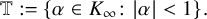 double struck upper T colon equals StartSet alpha element of upper K Subscript infinity Baseline colon StartAbsoluteValue alpha EndAbsoluteValue less than 1 EndSet period