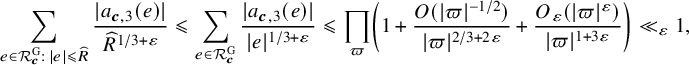 StartLayout 1st Row sigma summation Underscript e element of script upper R Subscript bold italic c Superscript upper G Baseline colon StartAbsoluteValue e EndAbsoluteValue less than or slanted equals ModifyingAbove upper R With caret Endscripts StartFraction StartAbsoluteValue a Subscript bold italic c comma 3 Baseline left parenthesis e right parenthesis EndAbsoluteValue Over ModifyingAbove upper R With caret Superscript 1 divided by 3 plus epsilon Baseline EndFraction less than or slanted equals sigma summation Underscript e element of script upper R Subscript bold italic c Superscript upper G Baseline Endscripts StartFraction StartAbsoluteValue a Subscript bold italic c comma 3 Baseline left parenthesis e right parenthesis EndAbsoluteValue Over StartAbsoluteValue e EndAbsoluteValue Superscript 1 divided by 3 plus epsilon Baseline EndFraction less than or slanted equals product Underscript pi Endscripts left parenthesis 1 plus StartFraction upper O left parenthesis StartAbsoluteValue pi EndAbsoluteValue Superscript negative 1 divided by 2 Baseline right parenthesis Over StartAbsoluteValue pi EndAbsoluteValue Superscript 2 divided by 3 plus 2 epsilon Baseline EndFraction plus StartFraction upper O Subscript epsilon Baseline left parenthesis StartAbsoluteValue pi EndAbsoluteValue Superscript epsilon Baseline right parenthesis Over StartAbsoluteValue pi EndAbsoluteValue Superscript 1 plus 3 epsilon Baseline EndFraction right parenthesis much less than Subscript epsilon Baseline 1 comma EndLayout
