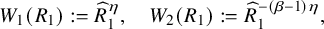 StartLayout 1st Row upper W 1 left parenthesis upper R 1 right parenthesis colon equals ModifyingAbove upper R With caret Subscript 1 Superscript eta Baseline comma upper W 2 left parenthesis upper R 1 right parenthesis colon equals ModifyingAbove upper R With caret Subscript 1 Superscript minus left parenthesis beta minus 1 right parenthesis eta Baseline comma EndLayout