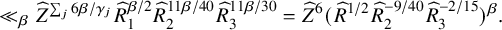 much less than Subscript beta Baseline ModifyingAbove upper Z With caret Superscript sigma summation Underscript j Endscripts 6 beta divided by gamma Super Subscript j Superscript Baseline ModifyingAbove upper R With caret Subscript 1 Superscript beta divided by 2 Baseline ModifyingAbove upper R With caret Subscript 2 Superscript 11 beta divided by 40 Baseline ModifyingAbove upper R With caret Subscript 3 Superscript 11 beta divided by 30 Baseline equals ModifyingAbove upper Z With caret Superscript 6 Baseline left parenthesis ModifyingAbove upper R With caret Superscript 1 divided by 2 Baseline ModifyingAbove upper R With caret Subscript 2 Superscript negative 9 divided by 40 Baseline ModifyingAbove upper R With caret Subscript 3 Superscript negative 2 divided by 15 Baseline right parenthesis Superscript beta Baseline period