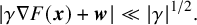 StartAbsoluteValue gamma nabla upper F left parenthesis bold italic x right parenthesis plus bold italic w EndAbsoluteValue much less than StartAbsoluteValue gamma EndAbsoluteValue Superscript 1 divided by 2 Baseline period