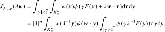 StartLayout 1st Row 1st Column upper J Subscript upper F comma w Superscript normal upper Gamma Baseline left parenthesis lamda bold italic w right parenthesis 2nd Column equals integral Underscript StartAbsoluteValue gamma EndAbsoluteValue less than ModifyingAbove normal upper Gamma With caret Endscripts integral Underscript upper K Subscript infinity Superscript n Baseline Endscripts w left parenthesis bold italic x right parenthesis psi left parenthesis gamma upper F left parenthesis bold italic x right parenthesis plus lamda bold italic w dot bold italic x right parenthesis d bold italic x d gamma 2nd Row 1st Column Blank 2nd Column equals StartAbsoluteValue lamda EndAbsoluteValue Superscript n Baseline integral Underscript upper K Subscript infinity Superscript n Baseline Endscripts w left parenthesis lamda Superscript negative 1 Baseline bold italic y right parenthesis psi left parenthesis bold italic w dot bold italic y right parenthesis integral Underscript StartAbsoluteValue gamma EndAbsoluteValue less than ModifyingAbove normal upper Gamma With caret Endscripts psi left parenthesis gamma lamda Superscript negative 3 Baseline upper F left parenthesis bold italic y right parenthesis right parenthesis d gamma d bold italic y comma EndLayout