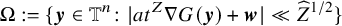 normal upper Omega colon equals StartSet bold italic y element of double struck upper T Superscript n Baseline colon StartAbsoluteValue a t Superscript upper Z Baseline nabla upper G left parenthesis bold italic y right parenthesis plus bold italic w EndAbsoluteValue much less than ModifyingAbove upper Z With caret Superscript 1 divided by 2 Baseline EndSet
