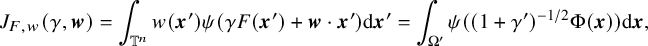 StartLayout 1st Row upper J Subscript upper F comma w Baseline left parenthesis gamma comma bold italic w right parenthesis equals integral Underscript double struck upper T Superscript n Baseline Endscripts w left parenthesis bold italic x Superscript prime Baseline right parenthesis psi left parenthesis gamma upper F left parenthesis bold italic x Superscript prime Baseline right parenthesis plus bold italic w dot bold italic x Superscript prime Baseline right parenthesis d bold italic x prime equals integral Underscript normal upper Omega Superscript prime Baseline Endscripts psi left parenthesis left parenthesis 1 plus gamma Superscript prime Baseline right parenthesis Superscript negative 1 divided by 2 Baseline normal upper Phi left parenthesis bold italic x right parenthesis right parenthesis d bold italic x comma EndLayout