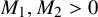 upper M 1 comma upper M 2 greater than 0