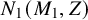 upper N 1 left parenthesis upper M 1 comma upper Z right parenthesis