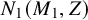 upper N 1 left parenthesis upper M 1 comma upper Z right parenthesis