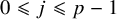 0 less than or slanted equals j less than or slanted equals p minus 1