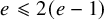 e less than or slanted equals 2 left parenthesis e minus 1 right parenthesis