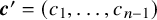 bold italic c prime equals left parenthesis c 1 comma ellipsis comma c Subscript n minus 1 Baseline right parenthesis