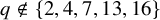 q not an element of StartSet 2 comma 4 comma 7 comma 13 comma 16 EndSet
