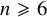 n greater than or slanted equals 6