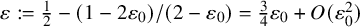 epsilon colon equals one half minus left parenthesis 1 minus 2 epsilon 0 right parenthesis divided by left parenthesis 2 minus epsilon 0 right parenthesis equals three fourths epsilon 0 plus upper O left parenthesis epsilon 0 squared right parenthesis