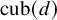 cub left parenthesis d right parenthesis