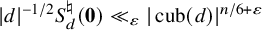 StartAbsoluteValue d EndAbsoluteValue Superscript negative 1 divided by 2 Baseline upper S Subscript d Superscript normal natural Baseline left parenthesis bold 0 right parenthesis much less than Subscript epsilon Baseline StartAbsoluteValue cub left parenthesis d right parenthesis EndAbsoluteValue Superscript n divided by 6 plus epsilon