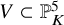 upper V subset of double struck upper P Subscript upper K Superscript 5