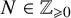 upper N element of double struck upper Z Subscript greater than or slanted equals 0
