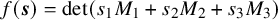 f left parenthesis bold italic s right parenthesis equals det left parenthesis s 1 upper M 1 plus s 2 upper M 2 plus s 3 upper M 3 right parenthesis