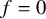 f equals 0