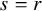 s equals r