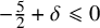 negative five halves plus delta less than or slanted equals 0