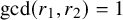 gcd left parenthesis r 1 comma r 2 right parenthesis equals 1