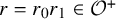r equals r 0 r 1 element of script upper O Superscript plus
