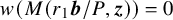 w left parenthesis upper M left parenthesis r 1 bold italic b divided by upper P comma bold italic z right parenthesis right parenthesis equals 0