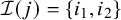 script upper I left parenthesis j right parenthesis equals StartSet i 1 comma i 2 EndSet