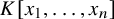 upper K left bracket x 1 comma ellipsis comma x Subscript n Baseline right bracket
