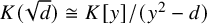 upper K left parenthesis StartRoot d EndRoot right parenthesis approximately equals upper K left bracket y right bracket divided by left parenthesis y squared minus d right parenthesis