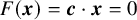 upper F left parenthesis bold italic x right parenthesis equals bold italic c dot bold italic x equals 0
