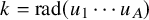 k equals rad left parenthesis u 1 midline horizontal ellipsis u Subscript upper A Baseline right parenthesis