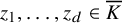z 1 comma ellipsis comma z Subscript d Baseline element of upper K overbar