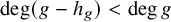 degree left parenthesis g minus h Subscript g Baseline right parenthesis less than degree g