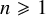 n greater than or slanted equals 1